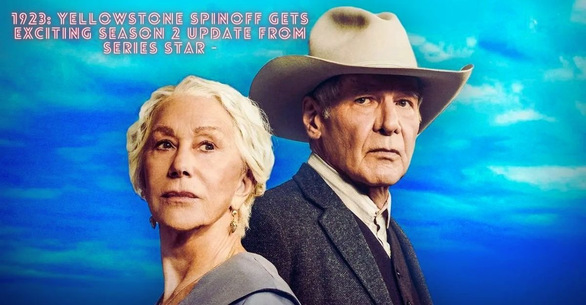 1923 Yellowstone Spinoff Gets Exciting Season 2 Update From Series Star -
